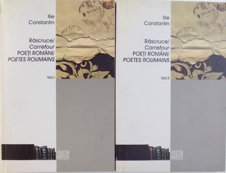 RASCRUCE/ CARREFOUR   - POETI ROMANI / POETES ROUMAINS de ILIE CONSTANTIN , VOL. I - II ,  (EDITIE BILINGVA ROM .  - FRANC . ) 2005