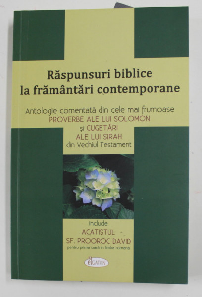 RASPUNSURI BIBLICE LA FRAMANTARI CONTEMPORANE - ANTOLOGIE COMENTATA DIN CELE MAI FRUMOASE PROVERBE ALE LUI SOLOMON  si CUGETARI ALE LUI SIRAH ,  culegere de ANDREI DRAGULINESCU , 2021