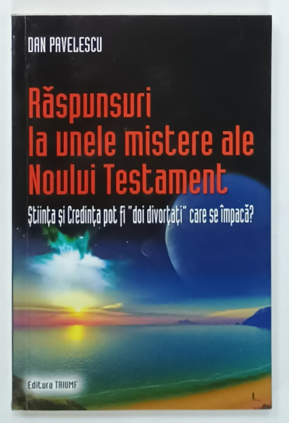 RASPUNSURI  LA UNELE MISTERE ALE NOULUI TESTAMENT de DAN PAVELESCU , 2008 , DEDICATIE *