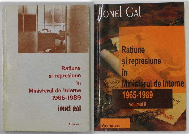 RATIUNE SI REPRESIUNE IN MINISTERUL DE INTERNE , 1965 - 1989 , VOLUMELE I - II de IONEL GAL , 2001