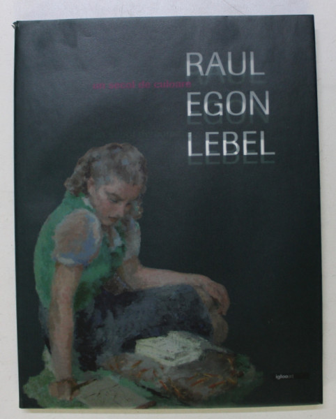 RAUL EGON LEBEL- UN SECOL DE CULOARE