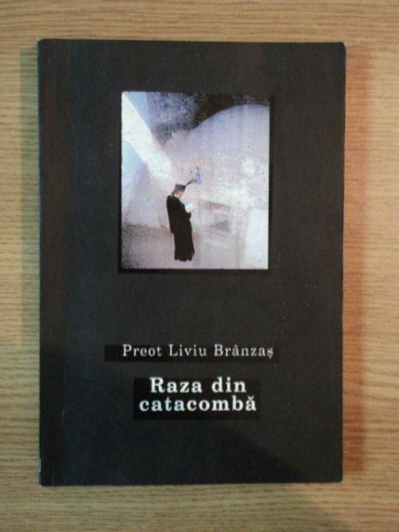 RAZA DIN CATACOMBA ,JURNAL DIN INCHISOARE de PREOT LIVIU BRANZAS