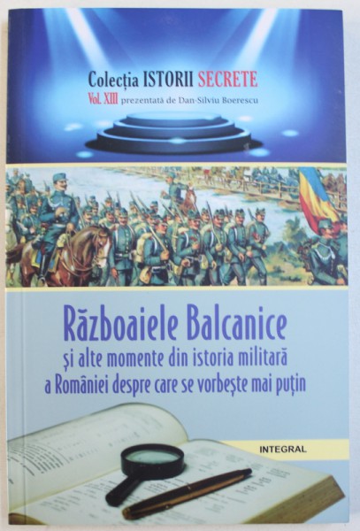 RAZBOAIELE BALCANICE SI ALTE MOMENTE DIN ISTORIA MILITARA A ROMANIEI DESPRE CARE SE VORBESTE MAI PUTIN de DAN  - SILVIU BOERESCU , 2018