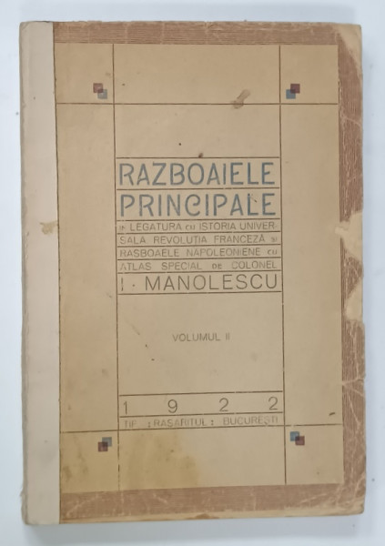 RAZBOAIELE PRINCIPALE IN LEGATURA CU ISTORIA UNIVERSALA de COLONEL I. MANOLESCU , VOLUMUL II : REVOLUTIUNEA FRANCEDZA SI RASBOAIELE NAPOLEONIENE , 1922