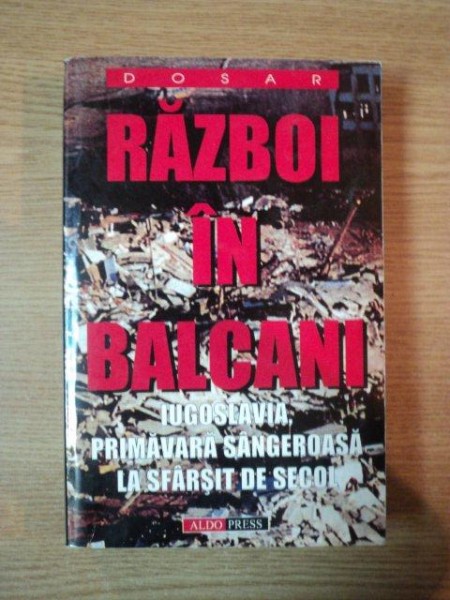 RAZBOI IN BALCANI : IUGOSLAVIA - PRIMAVARA SANGEROASA LA SFARSIT DE SECOL IN BALCANI , 1999 * PREZINTA SUBLINIERI