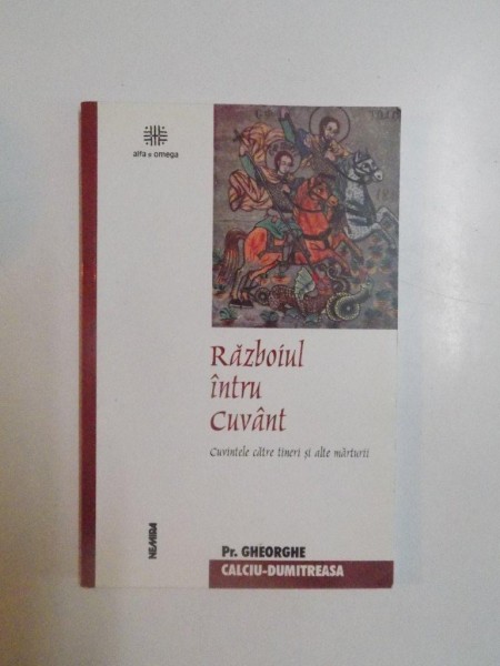 RAZBOIUL INTRU CUVANT , CUVINTELE CATRE TINERI SI ALTE MARTURII de GHEORGHE CALCIU DUMITREASA , 2001