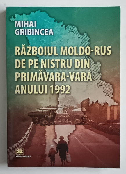 RAZBOIUL MOLDO - RUS DE PE NISTRU DIN PRIMAVARA - VARA A  ANULUI 1992 de MIHAI GRIBINCEA , 2025 , DEDICATIE *