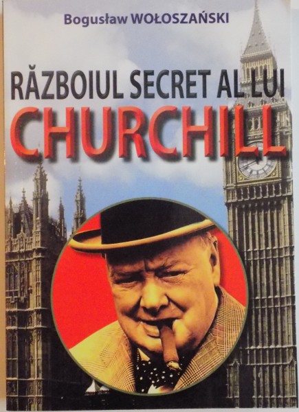 RAZBOIUL SECRET AL LUI CHURCHILL de BOGUSLAW WOLOSZANSKI , 2015