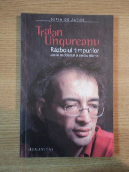 RAZBOIUL TIMPURILOR , DECLIN OCCIDENTAL SI ASEDIU ISLAMIC de TRAIAN UNGUREANU , 2006