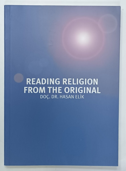 READING RELIGION FROM THE ORIGINAL by DOC. DR. HASAN ELIK , 2002 , DEDICATIE *