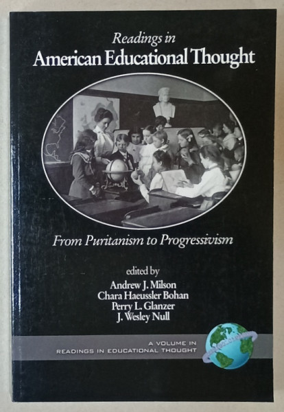 READINGS IN AMERICAN EDUCATIONAL THOUGHT , FROM PURITANISM TO PROGRESSIVISM  , edited by ANDREW J. MILSON ...J. WESLEY NULL , 2004