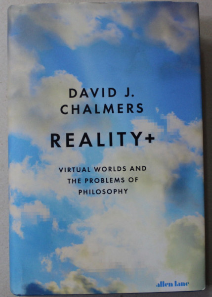 REALITY + - VIRTUAL WORLDS AND THE PROBLEMS OF PHILOSOPHY by DAVID J. CHALMERS , illustrations by TIM PEACOCK , 2022