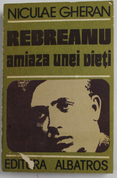 REBREANU , AMIAZA UNEI VIETI de NICULAE GHERAN , 1989