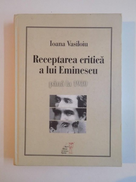 RECEPTAREA CRITICA A LUI EMINESCU PANA LA 1930 de IOANA VASILOIU  2008