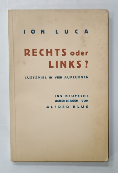 RECHTS  ODFER LINKS ? LUFTSPIEL IN VIER AUFZUEGEN (  DREAPTA SAU STANGA ? COMEDIE IN PATRU ACTE )  von ION LUCA , TEXT IN LIMBA GERMANA CU CARACTERE GOITCE , 1938