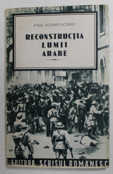 RECONSTRUCTIA LUMII ARABE de PAUL SCHMITZ - CAIRO , EDITIE INTERBELICA