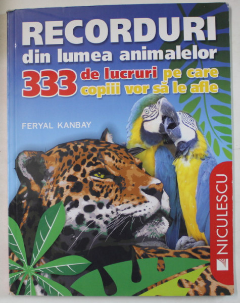 RECORDURI DIN LUMEA ANIMALELOR , 333 DE LUCRURI PE CARE COPIII VOR SA LE AFLE de FERYAL KANBAY , 2010