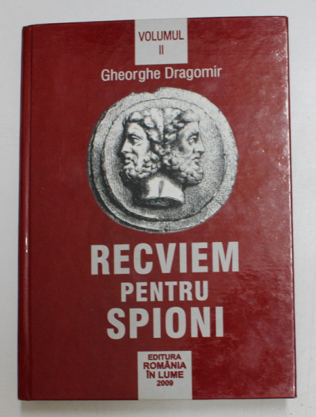 RECVIEM PENTRU SPIONI , VOLUMUL II - CONFESIUNI de GHEORGHE DRAGOMIR , 2009