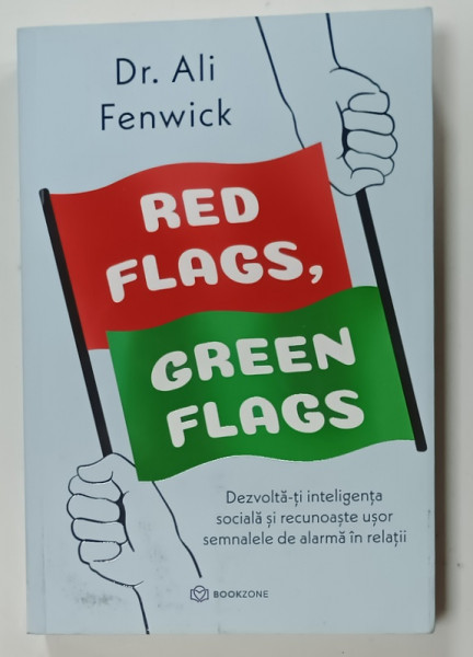 RED FLAGS , GREEN FLAGS , DEZVOLTA - TI INTELIGENTA SOCIALA SI RECUNOASTE USOR SEMNALELE DE ALARMA IN RELATII  de Dr. ALI FENWICK , 2025