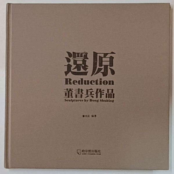 REDUCTION , SCULPTURES by DONG SHUBING , ALBUM DE ARTA CU TEXT IN CHINEZA , ENGLEZA , ANII '2000