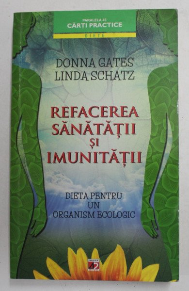 REFACEREA SANATATII SI IMUNITATII - DIETA PENTRU UN ORGANISM ECOLOGIC de DONNA GATES si LINDA SCHATZ , 2013