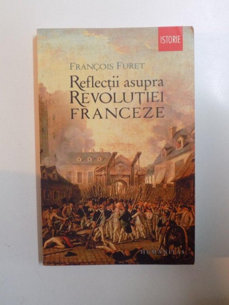 REFLECTII ASUPRA REVOLUTIEI FRANCEZE , EDITIA A -II- A de FRANCOIS FURET , 2012