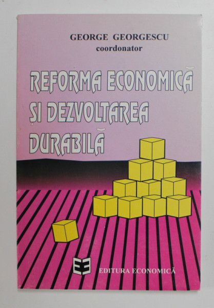 REFORMA ECONOMICA SI DEZVOLTAREA DURABILA , coordonator GEORGE GEORGESCU , 1995