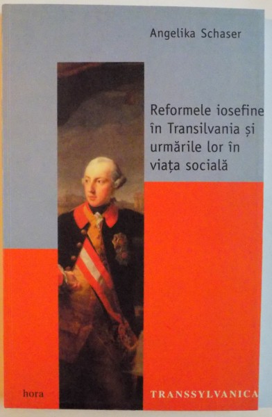 REFORMELE IOSEFINE IN TRANSILVANIA SI URMARILE LOR IN VIATA SOCIALA de ANGELIKA SCHASER , 2000