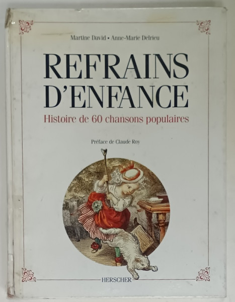 REFRAINS D'  ENFANCE , HISTOIRE DE 60 CHANSONS POPULAIRES par MARTINE DAVID et ANNE - MARIE  DELRIEU , 1988, COTOR DEFECT