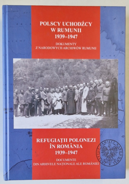 REFUGIATII POLONEZI IN ROMANIA  1939 -1947 , DOCUMENTE DIN ARHIVELE NATIONALE ALE ROMANIEI , TEXT IN ROMANA SI POLONEZA , PARTEA A DOUA , 2013