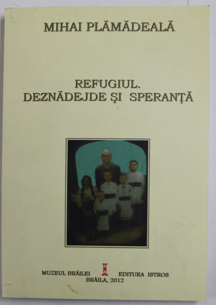 REFUGIUL DEZNADEJDE SI SPERANTA de MIHAI PLAMADEALA , 2012