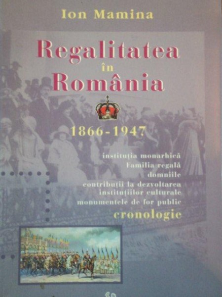 REGALITATEA IN ROMANIA 1866-1947 de ION MAMINA  2004