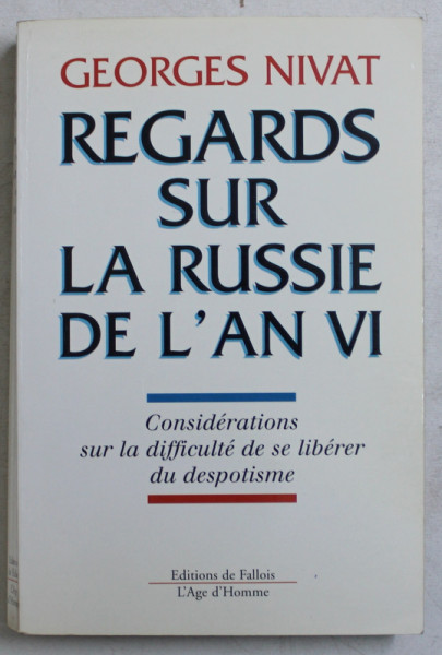 REGARDS SUR LA RUSSIE DE L ' AN VI  - CONSIDERATIONS SUR LA DIFICULTE DE SE LIBERER DU DESPOTISME par GEORGES NIVAT , 1998 , DEDICATIE* , PREZINTA SUBLINIERI CU PIXUL *