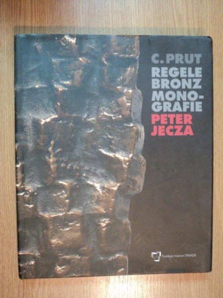 REGELE BRONZ MONOGRAFIE , PETER JECZA de C. PRUT , 2008 , CONTINE DEDICATIA AUTORULUI