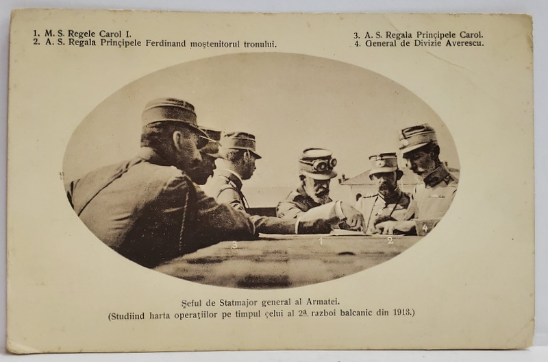 REGELE CAROL I , PRINCIPELE FERDINAND ,  PRINCIPELE CAROL , GENERAL DE DIVIZIE AVERESCU  STUDIIND HARTA OPERATIILOR IN TIMPUL CELUI DE - AL DOILEA RAZBOI BALCANIC , 1913 , CARTE POSTALA