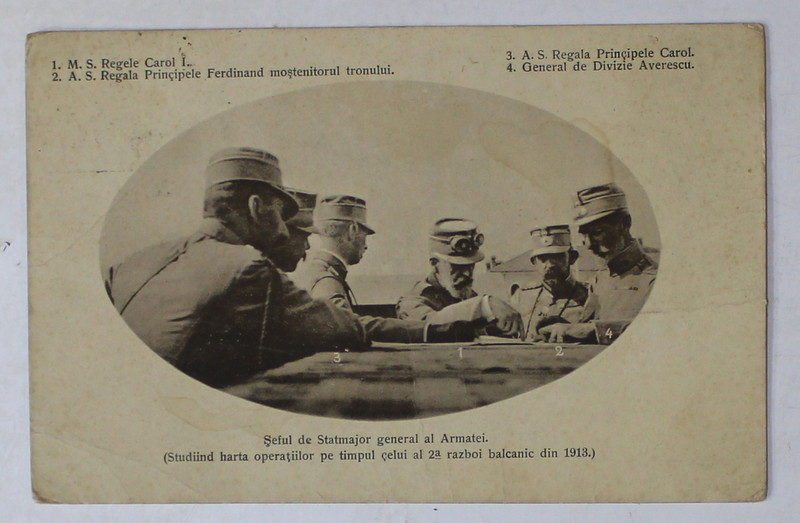 REGELE CAROL I , PRINCIPELE FERDINAND ,  PRINCIPELE CAROL , GENERAL DE DIVIZIE AVERESCU  STUDIIND HARTA OPERATIILOR IN TIMPUL CELUI DE - AL DOILEA RAZBOI BALCANIC , 1914 , CARTE POSTALA