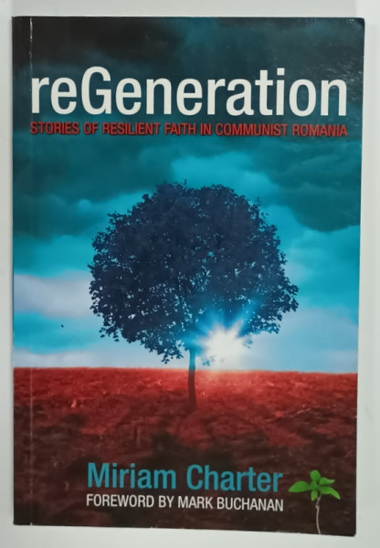 reGENERATION , STORIES OF RESILIENT FAITH IN COMMUNIST ROMANIA by MIRIAM CHARTER , 2020 , DEDICATIE *
