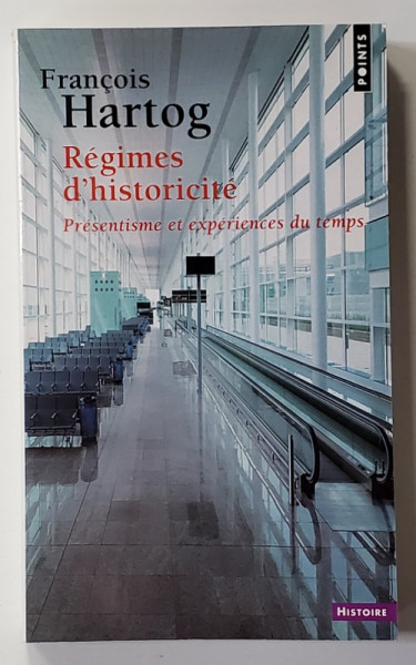 REGIMES D ' HISTORICITE - PRESENTISME ET EXPERIENCES DU TEMPS par FRANCOIS HARTOG , 2012