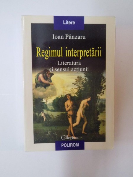 REGIMUL INTERPRETARII. LITERATURA SI SENSUL ACTIUNII de IOAN PANZARU  2012