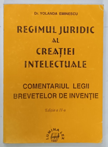 REGIMUL JURIDIC AL CREATIEI INTELECTUALE , COMENTARIUL LEGII BREVETELOR DE INVENTIE de Dr. YOLANDA EMINESCU , 1997