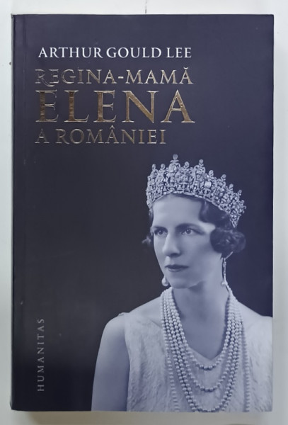 REGINA - MAMA ELENA A ROMANIEI de ARTHUR GOULD LEE , O BIOGRAFIE AUTORIZATA , 2019