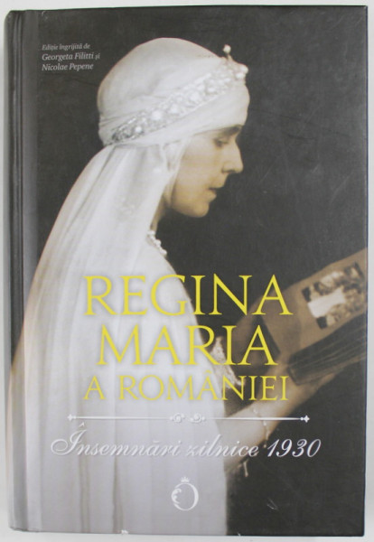 REGINA MARIA A ROMANIEI , INSEMNARI ZILNICE 1930 , editie ingrijita de GEORGETA FILITTI si NICOLAE PEPENE , 2022