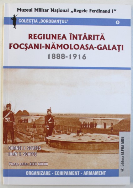 REGIUNEA INTARITA FOCSANI - NAMOLOASA  - GALATI 1888 - 1916 de CORNEL I. SCAFES si IOAN I. SCAFES , 2014