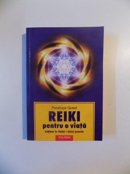 REIKI PENTRU O VIATA , INITIERE IN REIKI , GHID PRACTIC de PENELOPE QUEST , 2005
