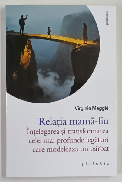 RELATIA MAMA - FIU , INTELEGEREA SI TRANSFORMAREA CELEI MAI PROFUNDE LEGATURI CARE MODELEAZA UN BARBAT de VIRGINIE MEGGLE , 2025