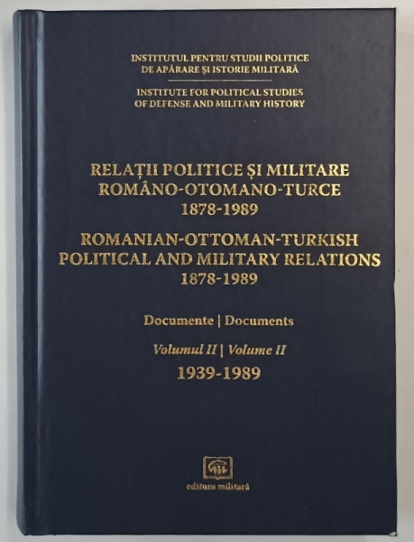 RELATII POLITICE SI MILITARE ROMANO - OTOMANO - TURCE , 1878 - 1989 , DOCUMENTE , VOLUMUL II , editie coordonata de CARMEN SORINA - RIJNOVEANU , 2024