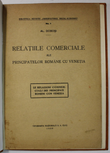 RELATIILE COMERCIALE ALE PRINCIPATELOR ROMANE CU VENETIA de AL. DOBOSI , TEXT IN ROMANA SI ITALIANA , 1936