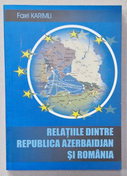 RELATIILE DINTRE REPUBLICA AZERBAIDJAN SI ROMANIA de FAXRI KARIMLI , 2010