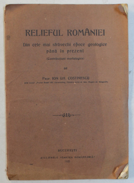 RELIEFUL ROMANIEI  - DIN CELE MAI STRAVECHI EPOCE GEOLOGICE PANA IN PREZENT ( CONTRIBUTIUNI MORFOLOGICE  ) de ION GH. COSTINESCU , 1925