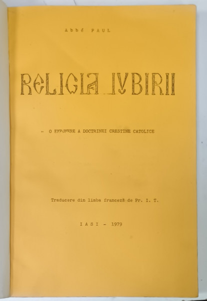 RELIGIA  IUBIRII de ABBE PAUL , O EXPUNERE A DOCTRINEI CRESTINE CATOLICE , 1979 , EXEMPLAR  FOTOCOPIAT